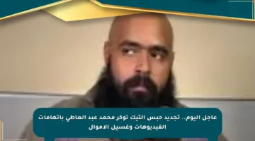 عاجل اليوم.. تجديد حبس التيك توكر محمد عبد العاطي باتهامات الفيديوهات وغسيل الأموال
